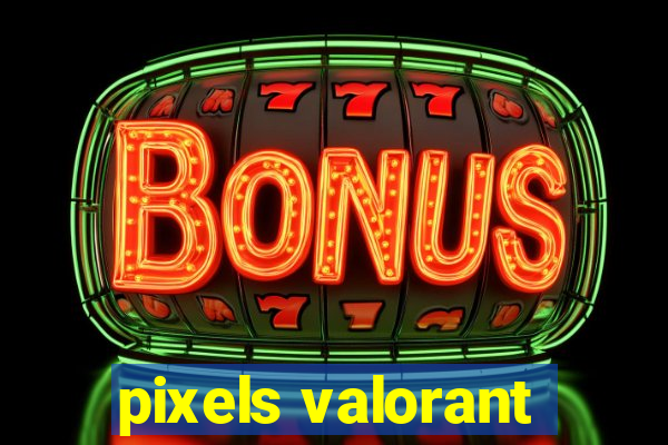 pixels valorant