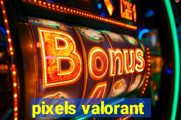 pixels valorant