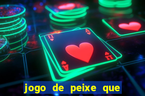 jogo de peixe que ganha dinheiro