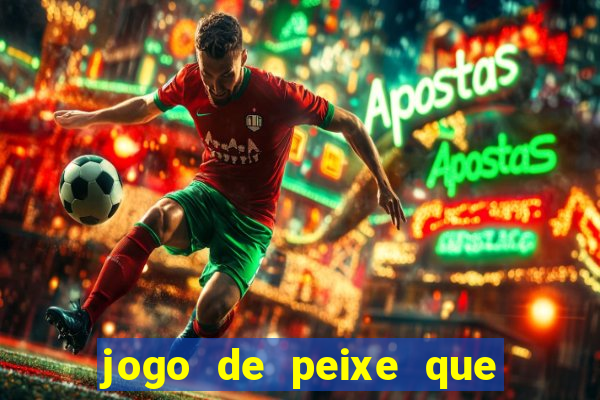 jogo de peixe que ganha dinheiro