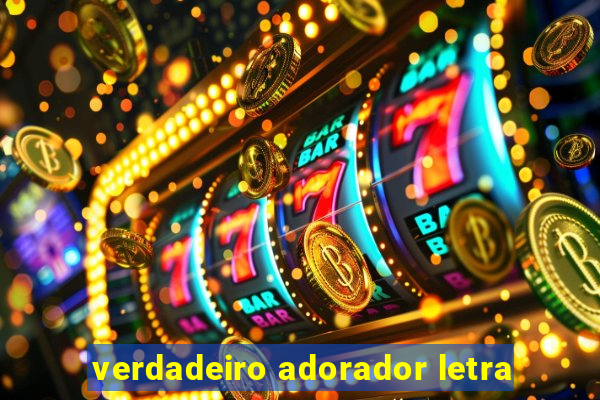 verdadeiro adorador letra