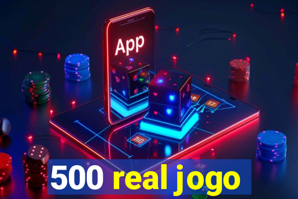 500 real jogo