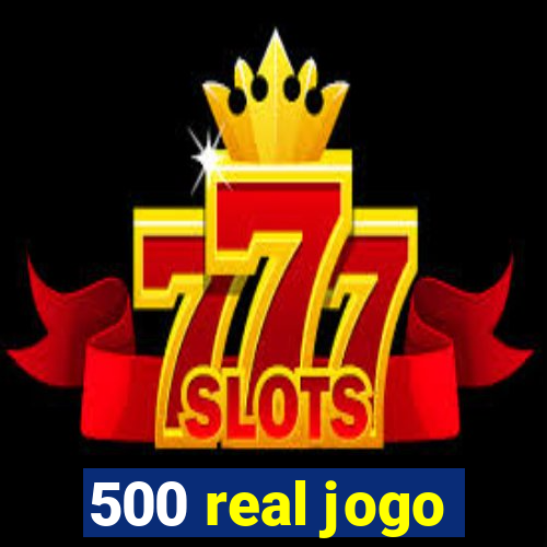 500 real jogo