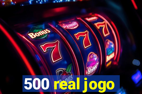 500 real jogo