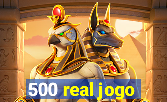 500 real jogo