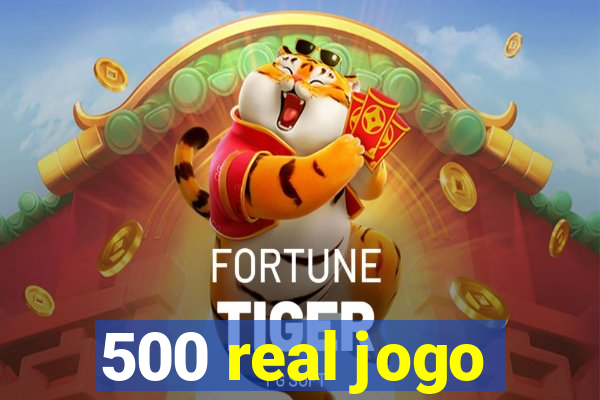 500 real jogo