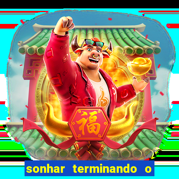 sonhar terminando o namoro jogo do bicho