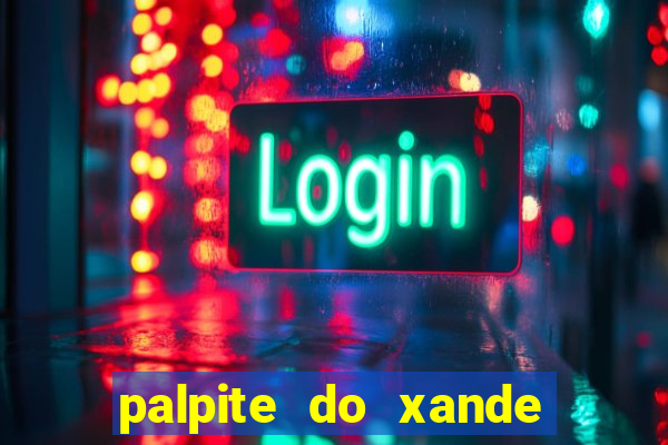 palpite do xande de hoje