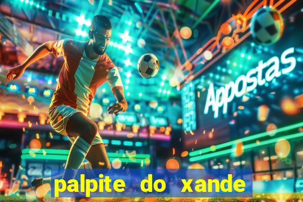 palpite do xande de hoje