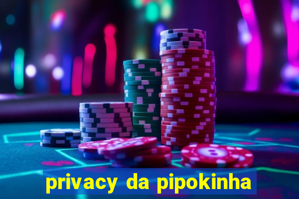 privacy da pipokinha