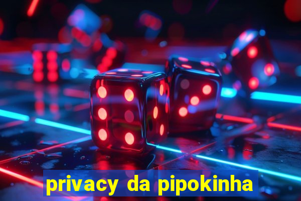 privacy da pipokinha