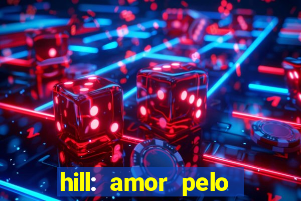 hill: amor pelo jogo online