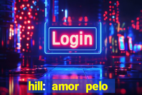 hill: amor pelo jogo online