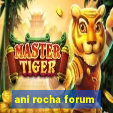 ani rocha forum