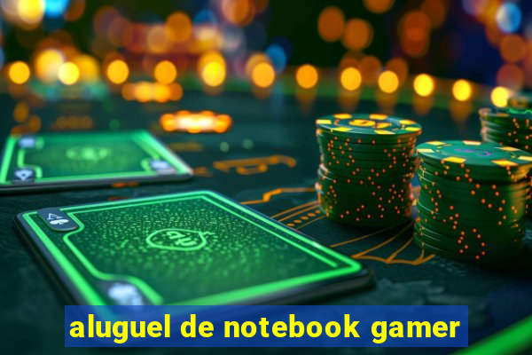 aluguel de notebook gamer