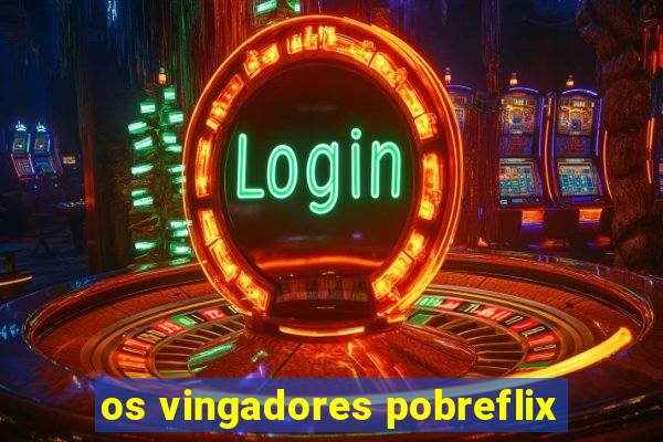 os vingadores pobreflix