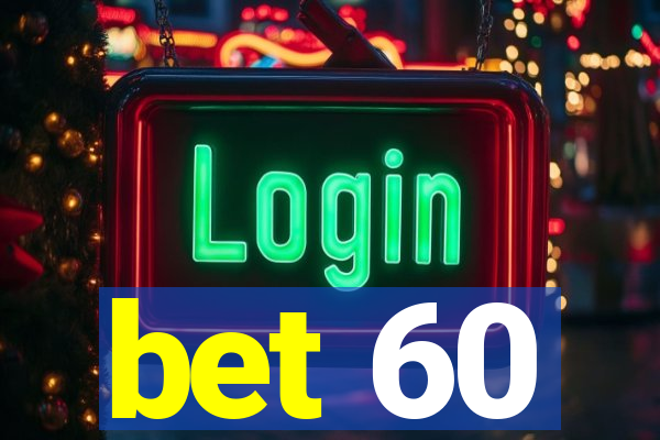 bet 60