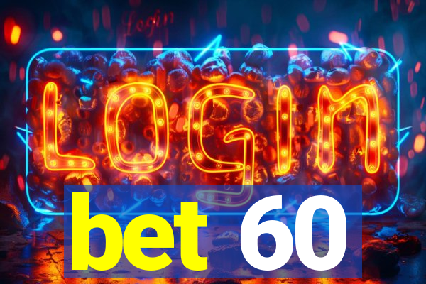 bet 60