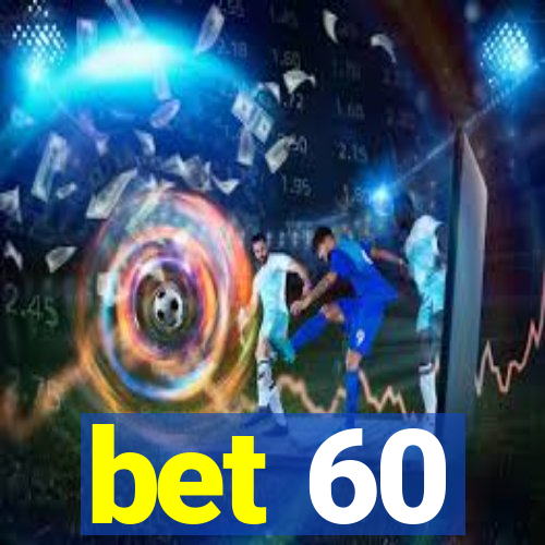 bet 60