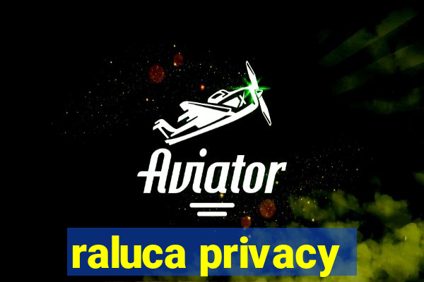 raluca privacy