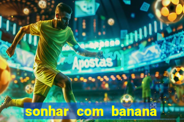 sonhar com banana no jogo do bicho