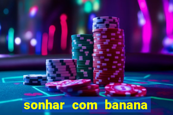 sonhar com banana no jogo do bicho