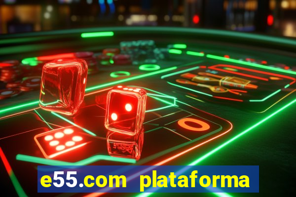 e55.com plataforma de jogos