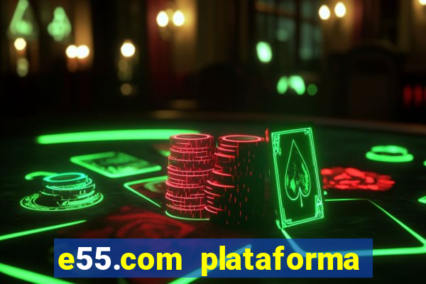 e55.com plataforma de jogos