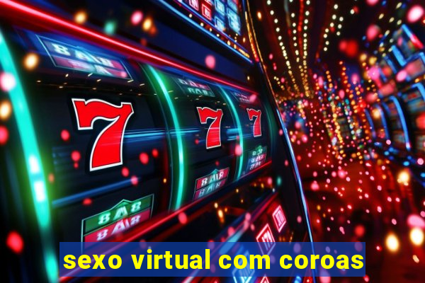 sexo virtual com coroas