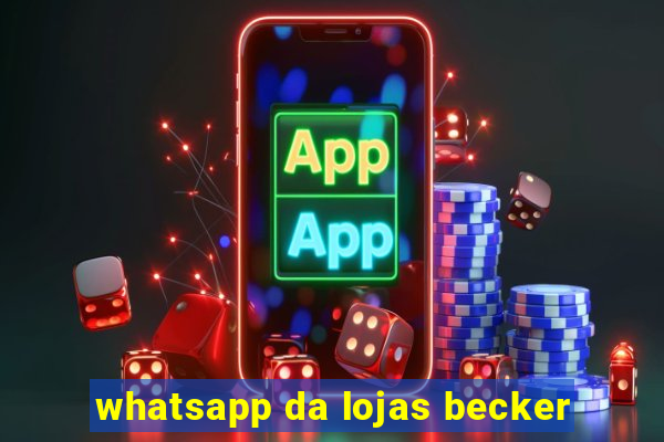 whatsapp da lojas becker