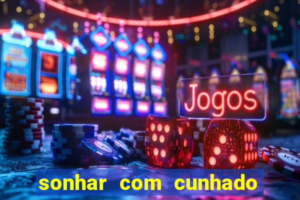 sonhar com cunhado jogo do bicho