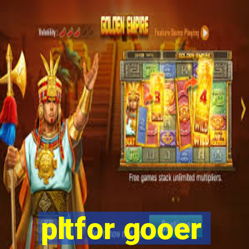 pltfor gooer