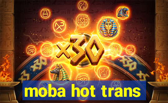 moba hot trans