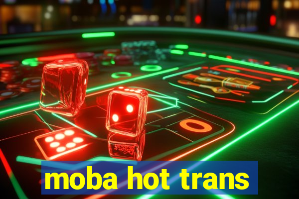 moba hot trans