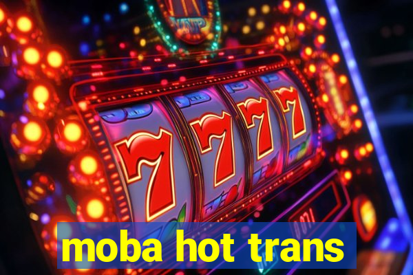 moba hot trans