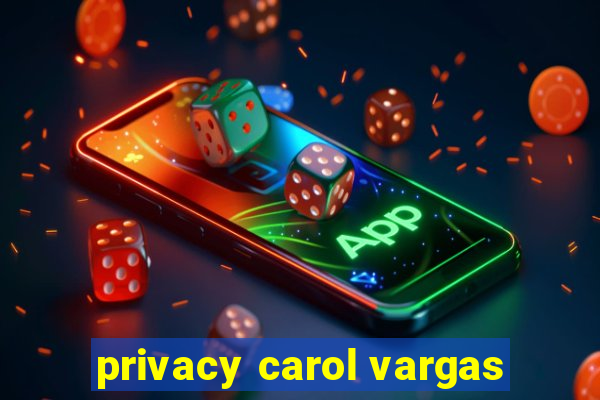 privacy carol vargas