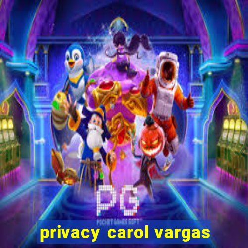 privacy carol vargas