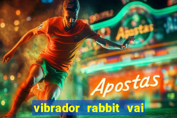 vibrador rabbit vai e vem