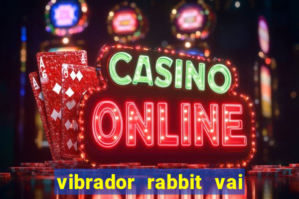 vibrador rabbit vai e vem