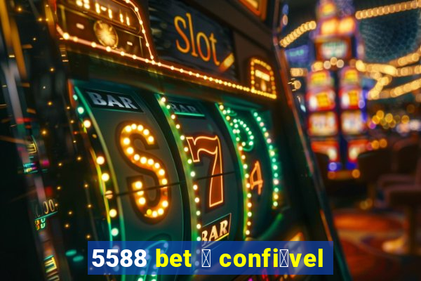 5588 bet 茅 confi谩vel