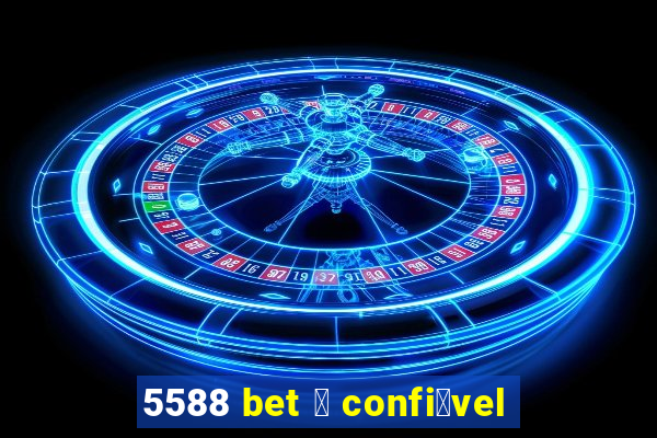 5588 bet 茅 confi谩vel