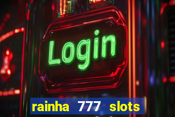 rainha 777 slots paga mesmo