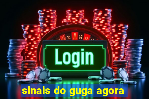 sinais do guga agora