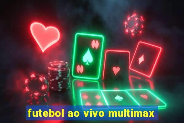 futebol ao vivo multimax