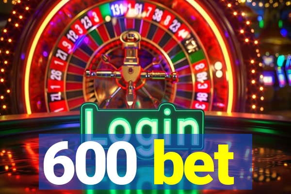 600 bet