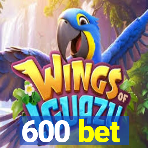 600 bet