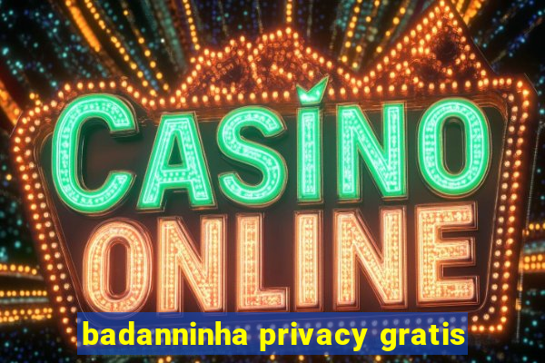 badanninha privacy gratis