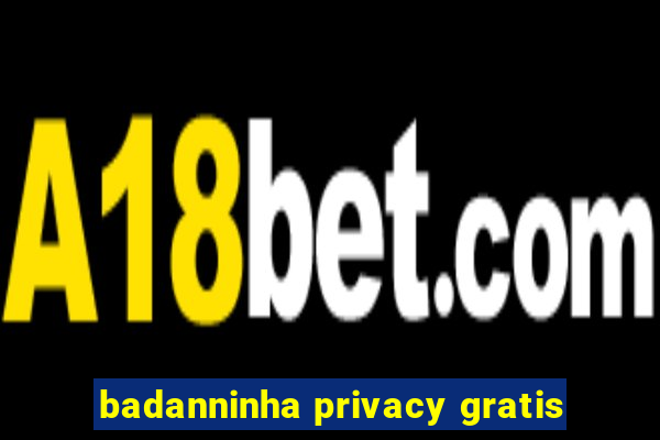 badanninha privacy gratis