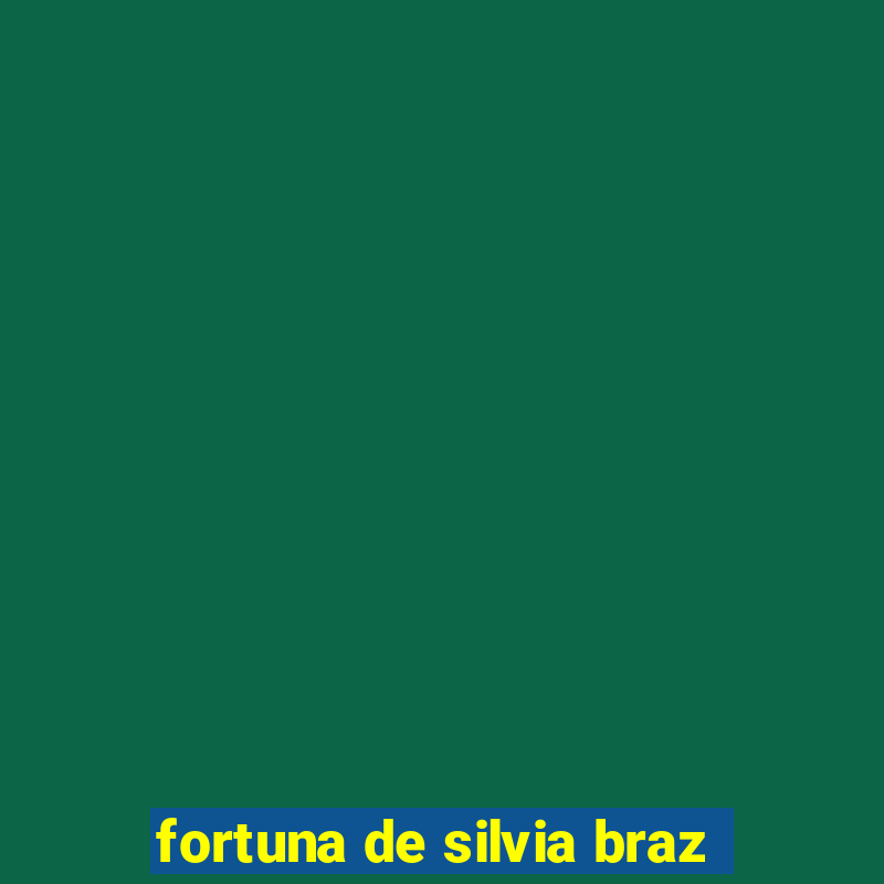 fortuna de silvia braz