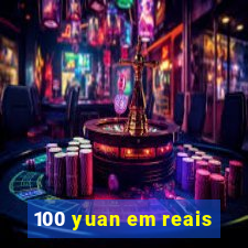 100 yuan em reais